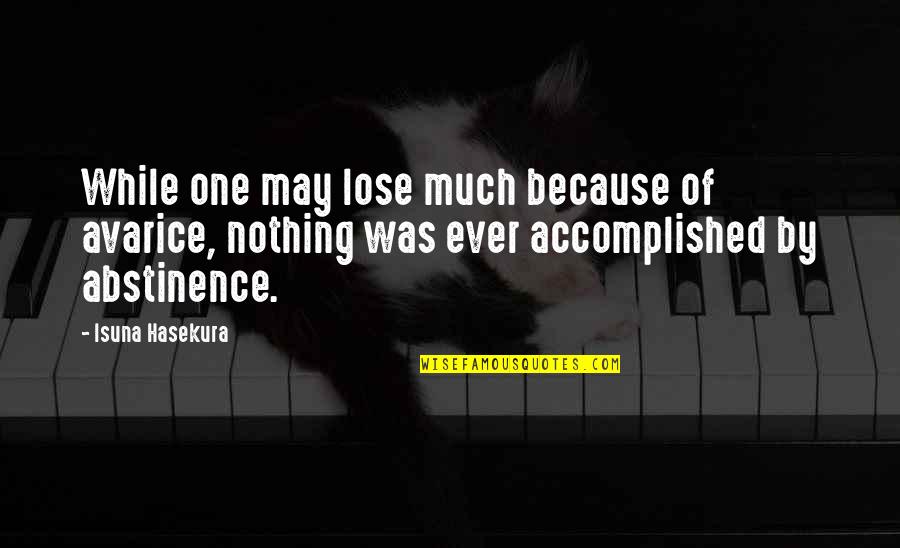 Abstinence Quotes By Isuna Hasekura: While one may lose much because of avarice,