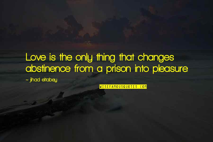 Abstinence Quotes By Jihad Eltabey: Love is the only thing that changes abstinence