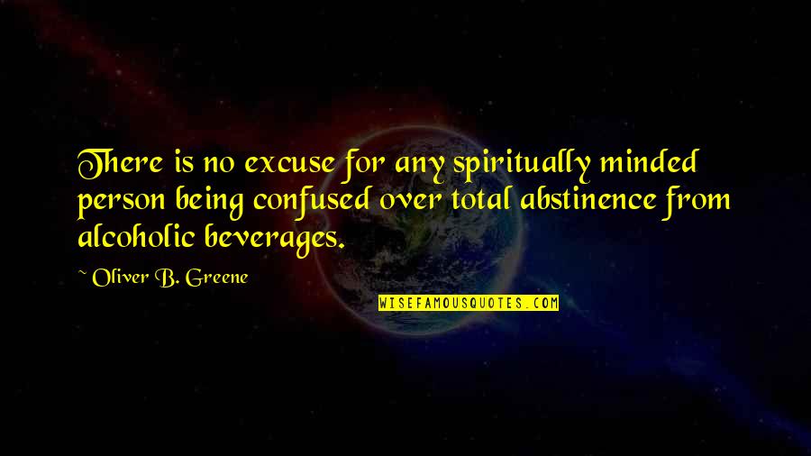Abstinence Quotes By Oliver B. Greene: There is no excuse for any spiritually minded