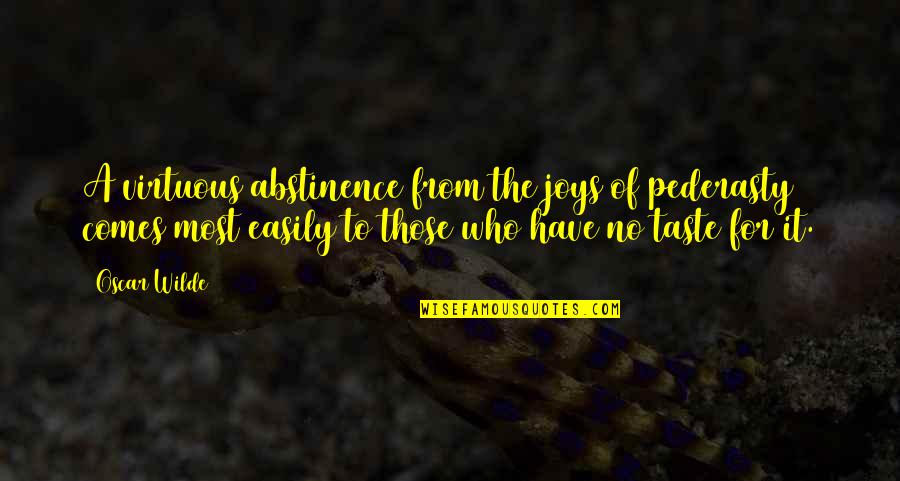 Abstinence Quotes By Oscar Wilde: A virtuous abstinence from the joys of pederasty