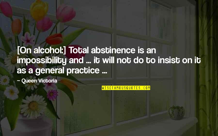 Abstinence Quotes By Queen Victoria: [On alcohol:] Total abstinence is an impossibility and