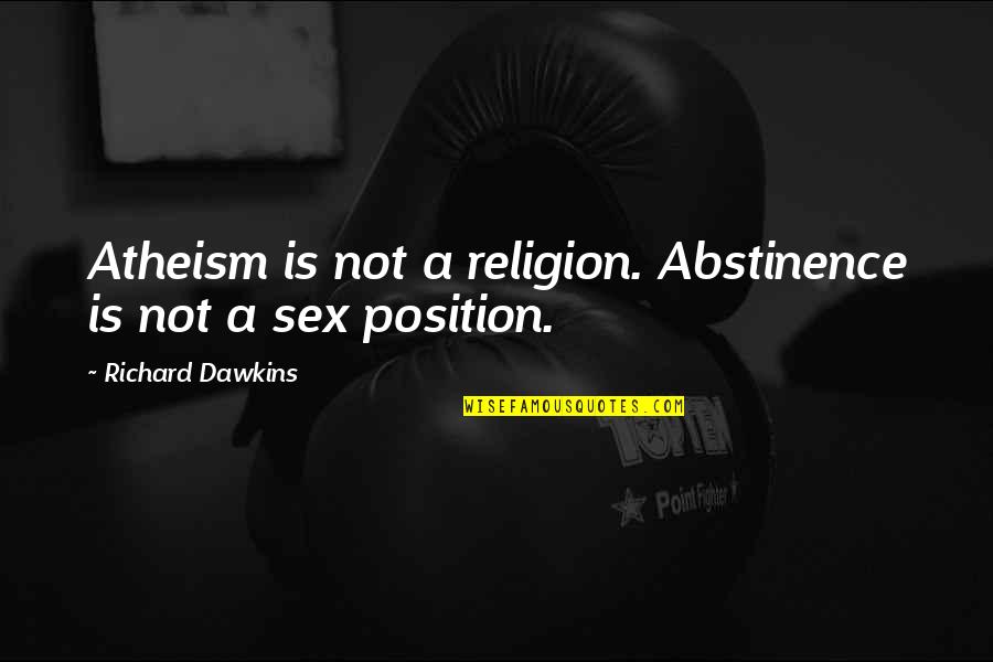 Abstinence Quotes By Richard Dawkins: Atheism is not a religion. Abstinence is not