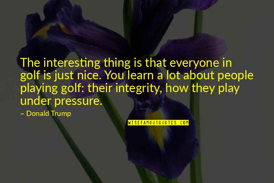 Abstinencia Periodica Quotes By Donald Trump: The interesting thing is that everyone in golf