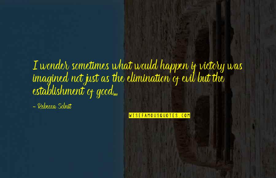 Abstinencia Periodica Quotes By Rebecca Solnit: I wonder sometimes what would happen if victory