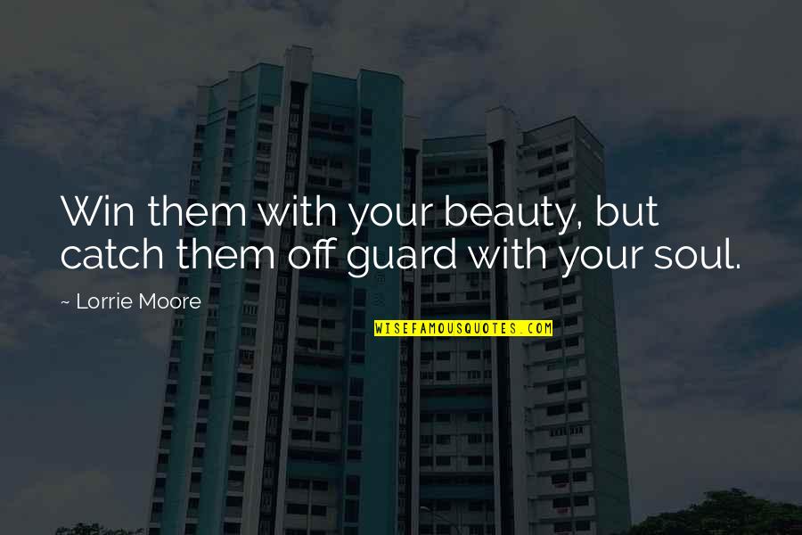 Abstinencia Sinonimo Quotes By Lorrie Moore: Win them with your beauty, but catch them