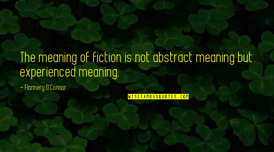 Abstract Nature Quotes By Flannery O'Connor: The meaning of fiction is not abstract meaning