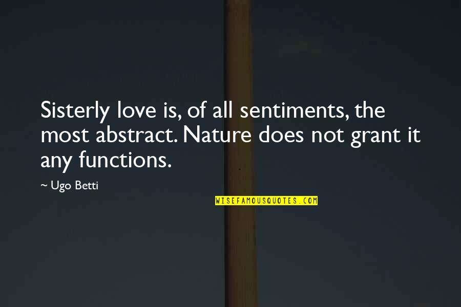 Abstract Nature Quotes By Ugo Betti: Sisterly love is, of all sentiments, the most