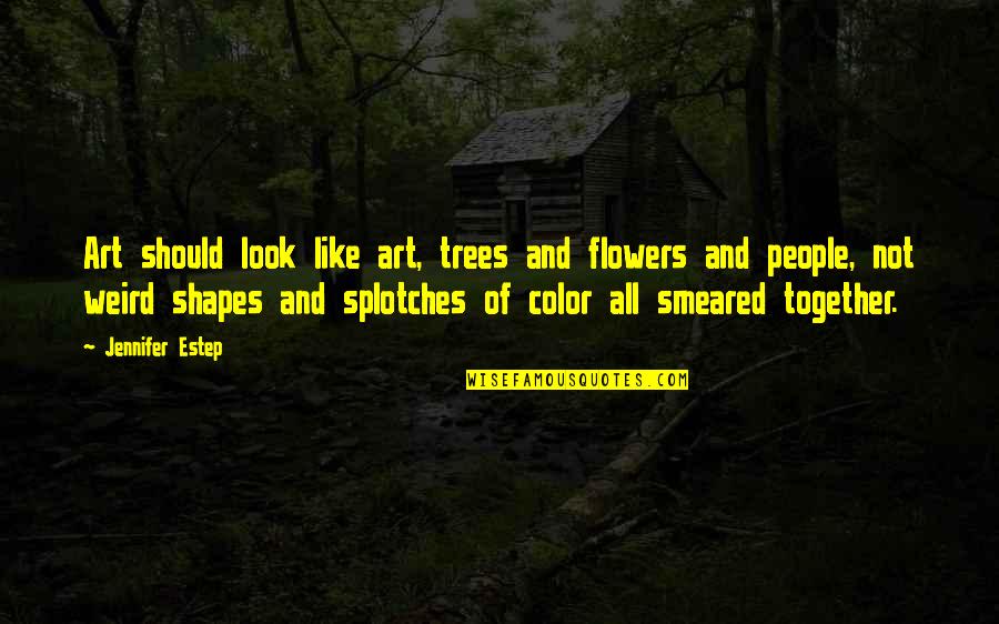 Abstract Shapes Quotes By Jennifer Estep: Art should look like art, trees and flowers