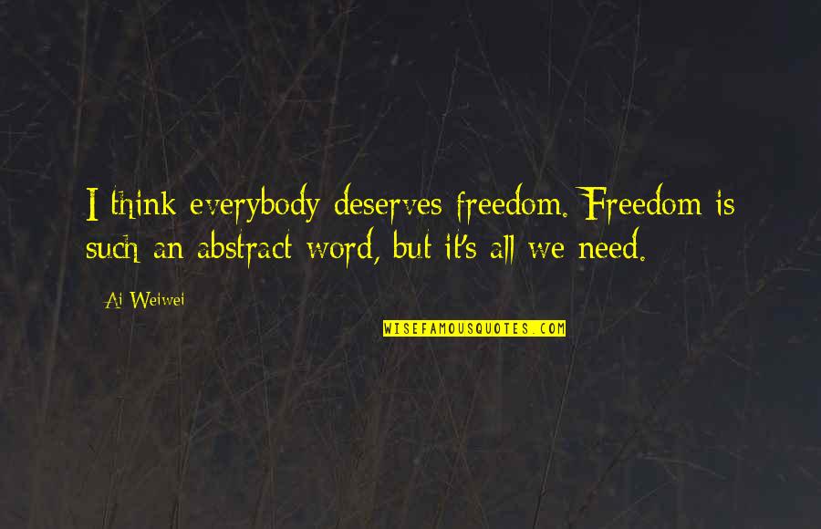 Abstract Thinking Quotes By Ai Weiwei: I think everybody deserves freedom. Freedom is such