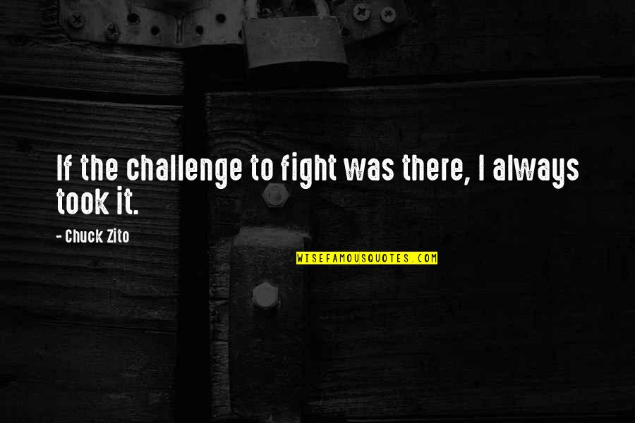 Abstract Thinking Quotes By Chuck Zito: If the challenge to fight was there, I