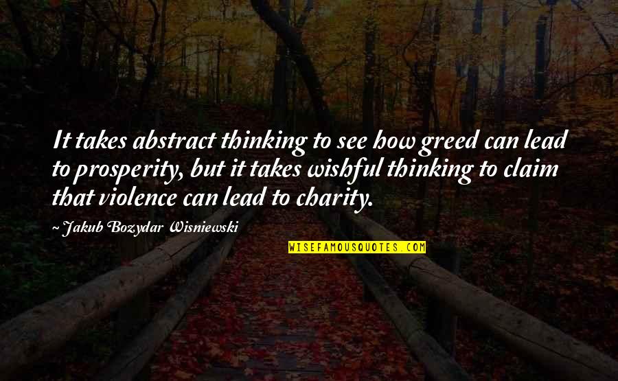Abstract Thinking Quotes By Jakub Bozydar Wisniewski: It takes abstract thinking to see how greed