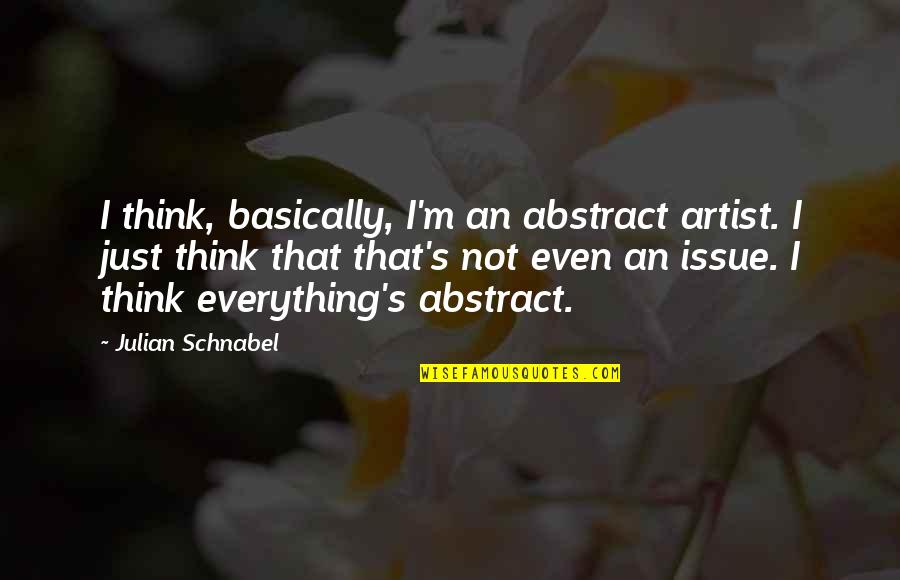 Abstract Thinking Quotes By Julian Schnabel: I think, basically, I'm an abstract artist. I