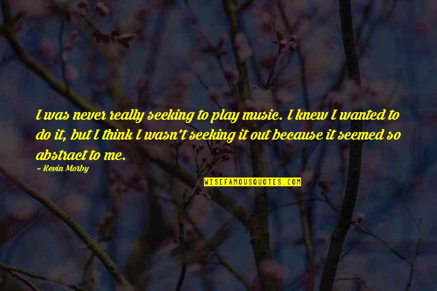 Abstract Thinking Quotes By Kevin Morby: I was never really seeking to play music.