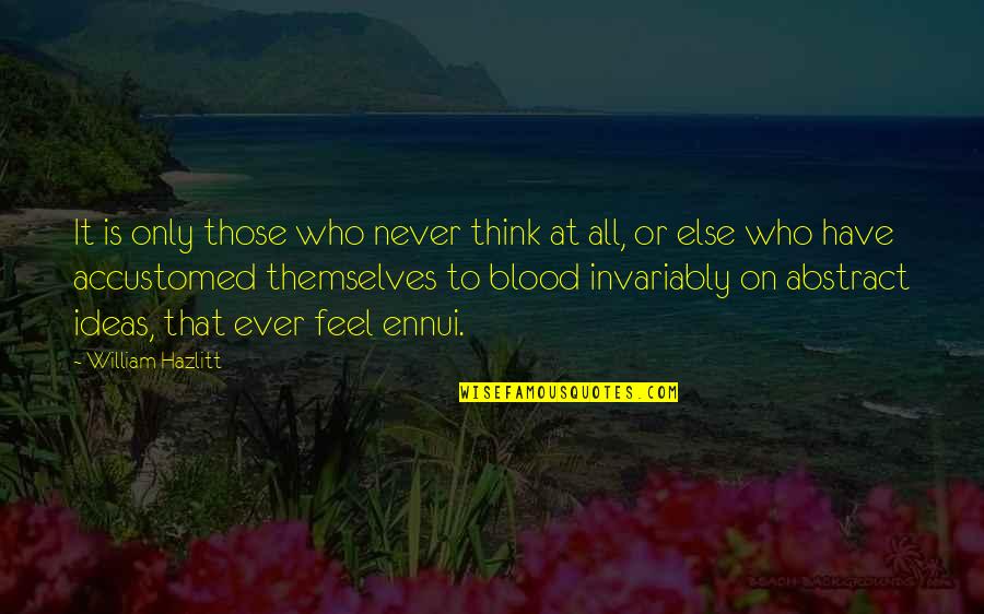 Abstract Thinking Quotes By William Hazlitt: It is only those who never think at