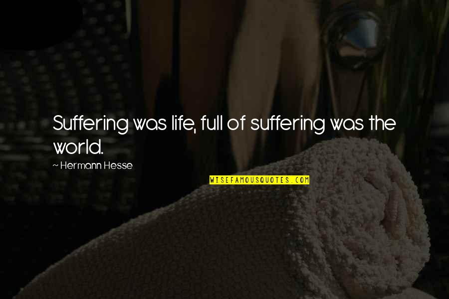 Abstracted Data Quotes By Hermann Hesse: Suffering was life, full of suffering was the