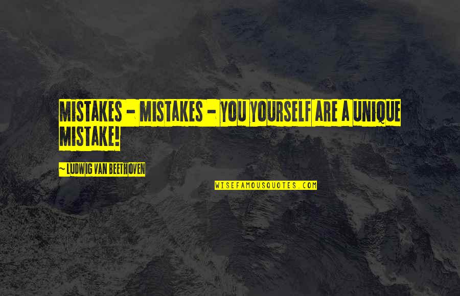 Abstracted Data Quotes By Ludwig Van Beethoven: Mistakes - mistakes - you yourself are a