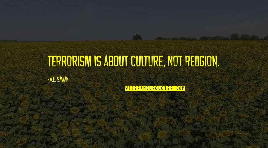 Abstractedly Quotes By A.E. Sawan: Terrorism is about Culture, not Religion.