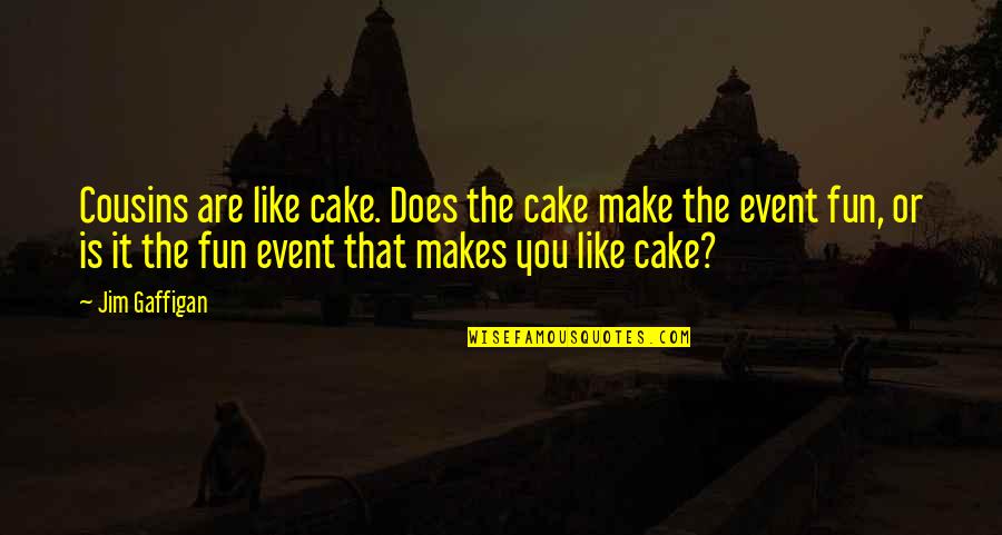 Abstracting Professionals Quotes By Jim Gaffigan: Cousins are like cake. Does the cake make