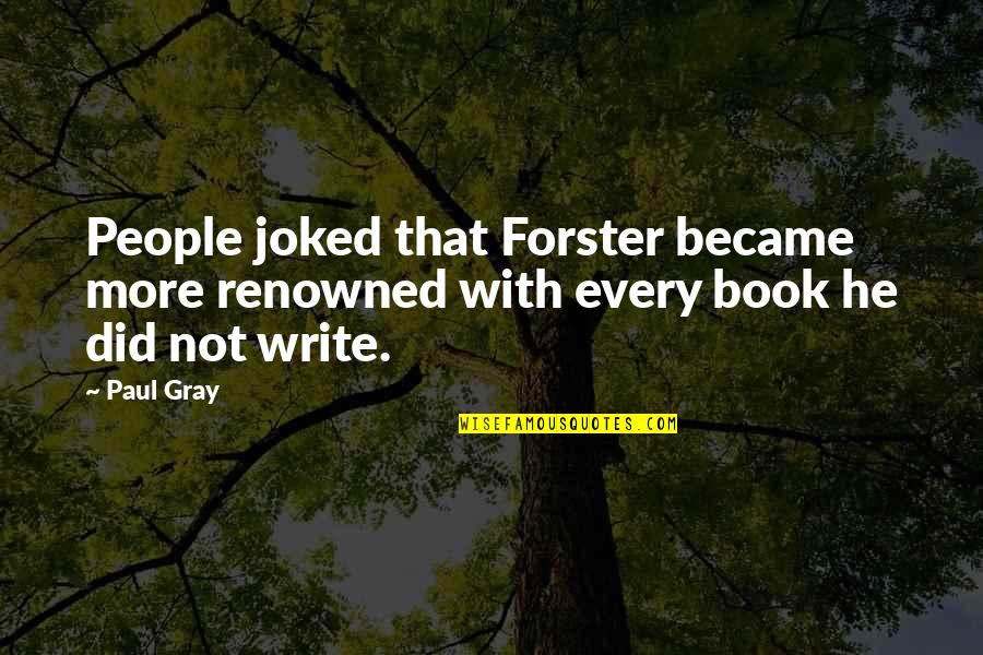 Abstracting Professionals Quotes By Paul Gray: People joked that Forster became more renowned with