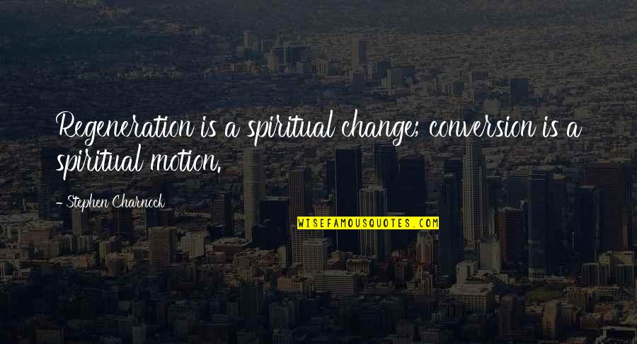 Abstracting Professionals Quotes By Stephen Charnock: Regeneration is a spiritual change; conversion is a