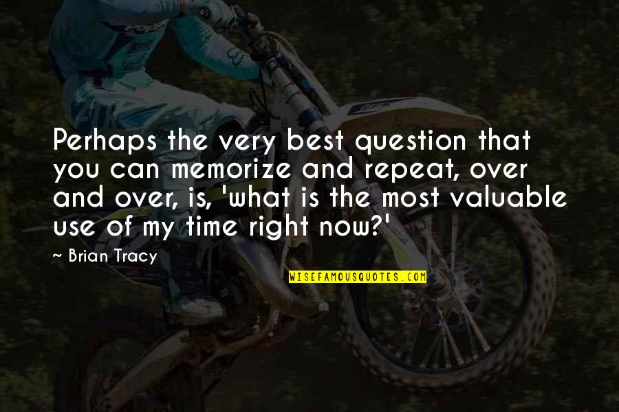 Abstracting Quotes By Brian Tracy: Perhaps the very best question that you can