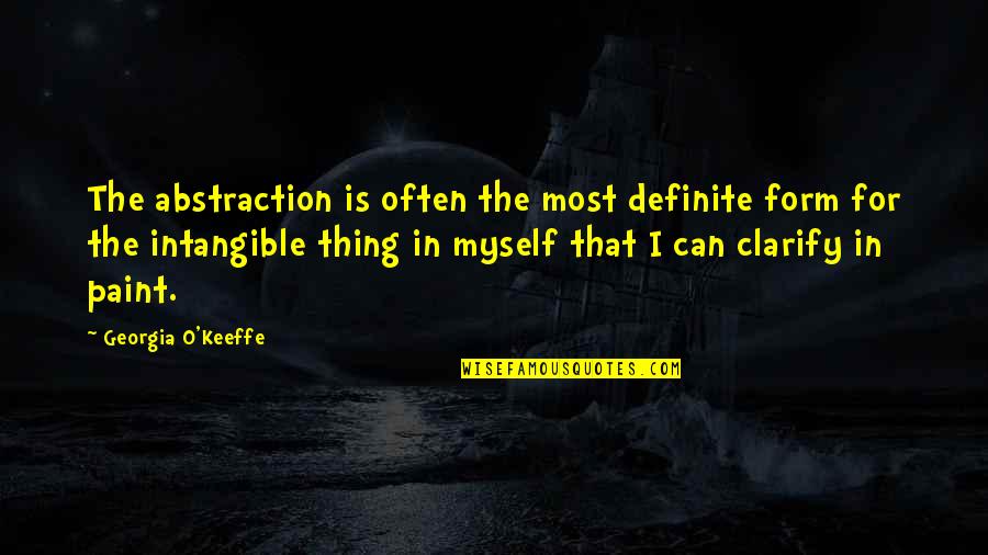 Abstraction In Art Quotes By Georgia O'Keeffe: The abstraction is often the most definite form