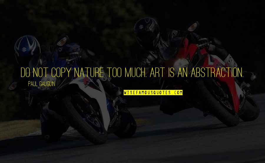 Abstraction In Art Quotes By Paul Gauguin: Do not copy nature too much. Art is