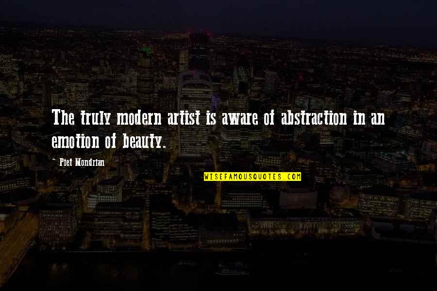 Abstraction In Art Quotes By Piet Mondrian: The truly modern artist is aware of abstraction