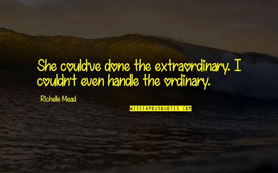 Abstraction In Art Quotes By Richelle Mead: She could've done the extraordinary. I couldn't even