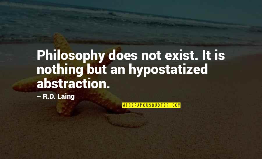 Abstraction In C Quotes By R.D. Laing: Philosophy does not exist. It is nothing but