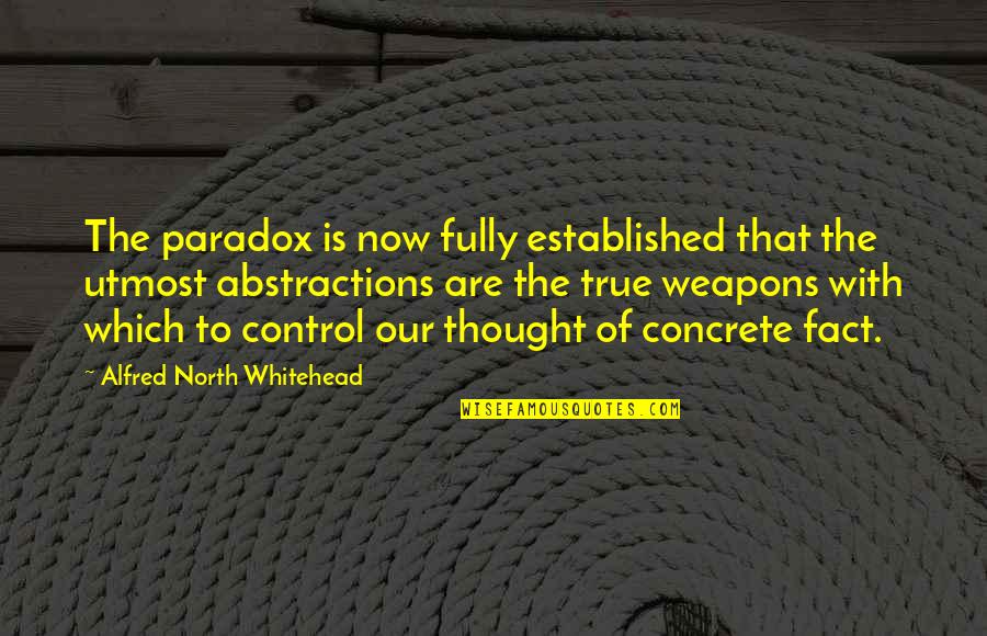 Abstractions Quotes By Alfred North Whitehead: The paradox is now fully established that the