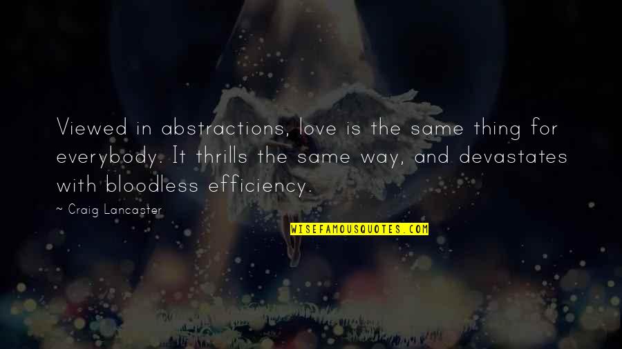 Abstractions Quotes By Craig Lancaster: Viewed in abstractions, love is the same thing