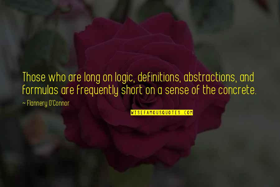 Abstractions Quotes By Flannery O'Connor: Those who are long on logic, definitions, abstractions,