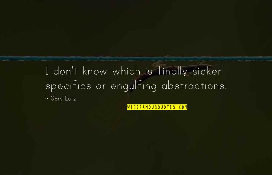 Abstractions Quotes By Gary Lutz: I don't know which is finally sicker specifics
