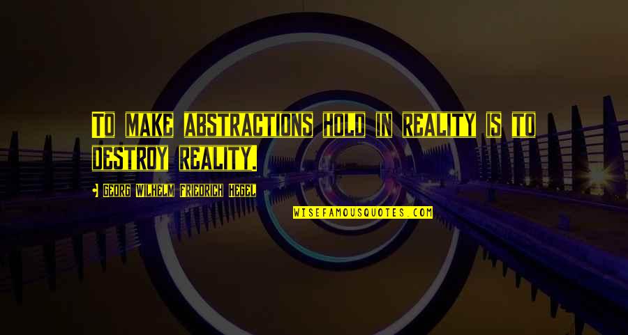 Abstractions Quotes By Georg Wilhelm Friedrich Hegel: To make abstractions hold in reality is to