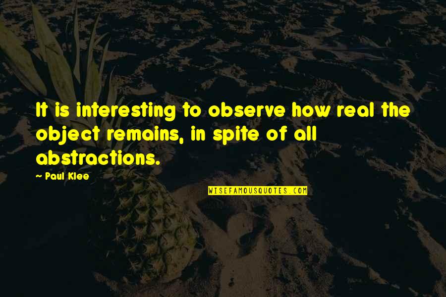 Abstractions Quotes By Paul Klee: It is interesting to observe how real the