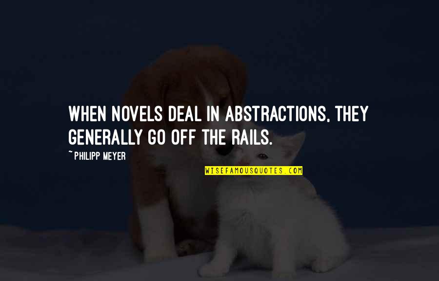 Abstractions Quotes By Philipp Meyer: When novels deal in abstractions, they generally go