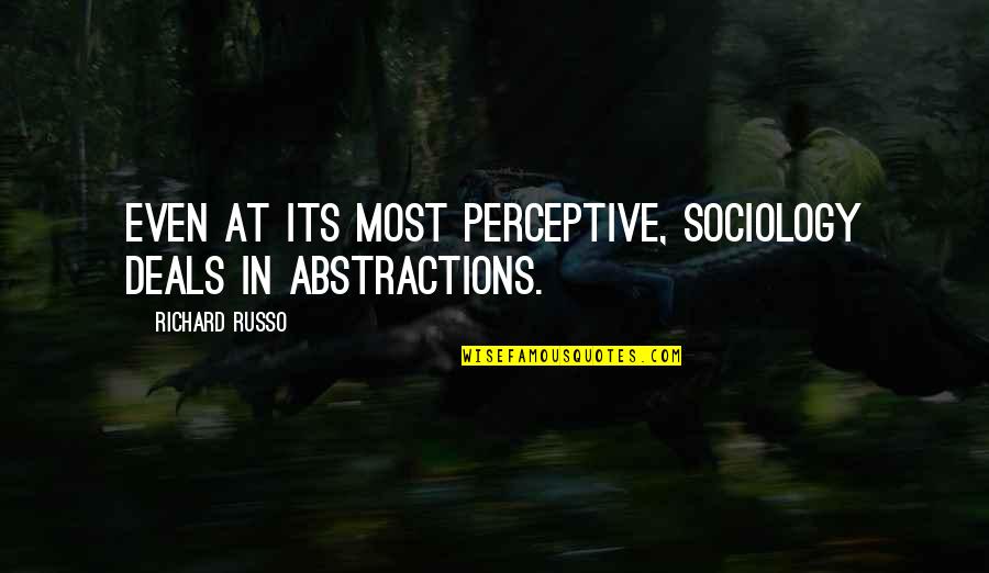 Abstractions Quotes By Richard Russo: Even at its most perceptive, sociology deals in