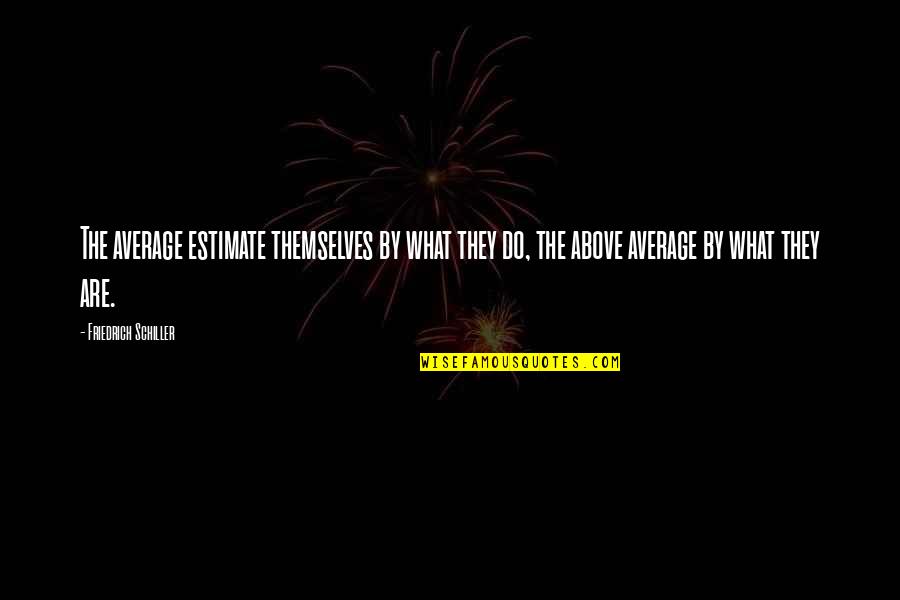Abstractist Quotes By Friedrich Schiller: The average estimate themselves by what they do, Abstractist Quotes By Friedrich Schiller: The average estimate themselves by what they do,