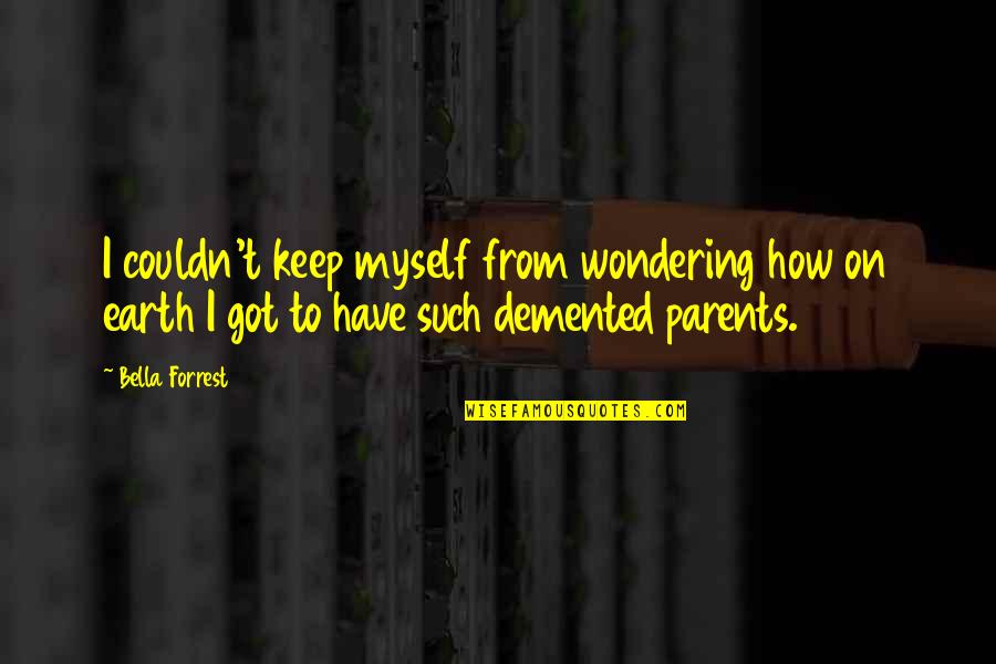 Abstractivism Quotes By Bella Forrest: I couldn't keep myself from wondering how on