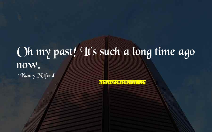 Abstracto Quotes By Nancy Mitford: Oh my past! It's such a long time