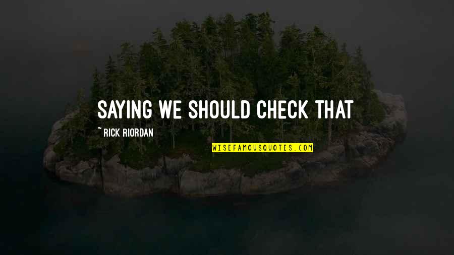 Abstracto Quotes By Rick Riordan: saying we should check that