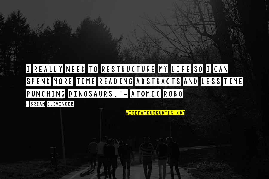 Abstracts Inc Quotes By Brian Clevinger: I really need to restructure my life so Abstracts Inc Quotes By Brian Clevinger: I really need to restructure my life so