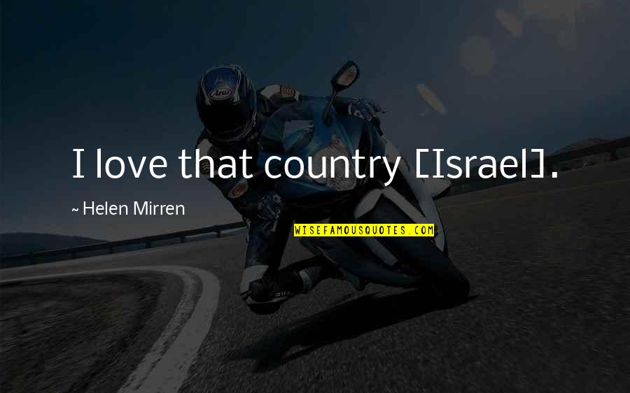 Abstracts Incorporated Quotes By Helen Mirren: I love that country [Israel].
