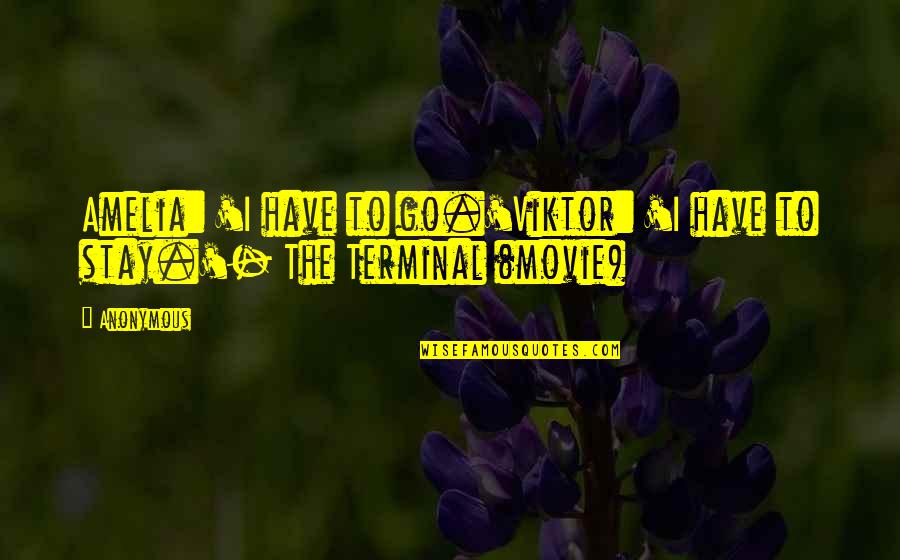 Abstracts Quotes By Anonymous: Amelia: 'I have to go.'Viktor: 'I have to
