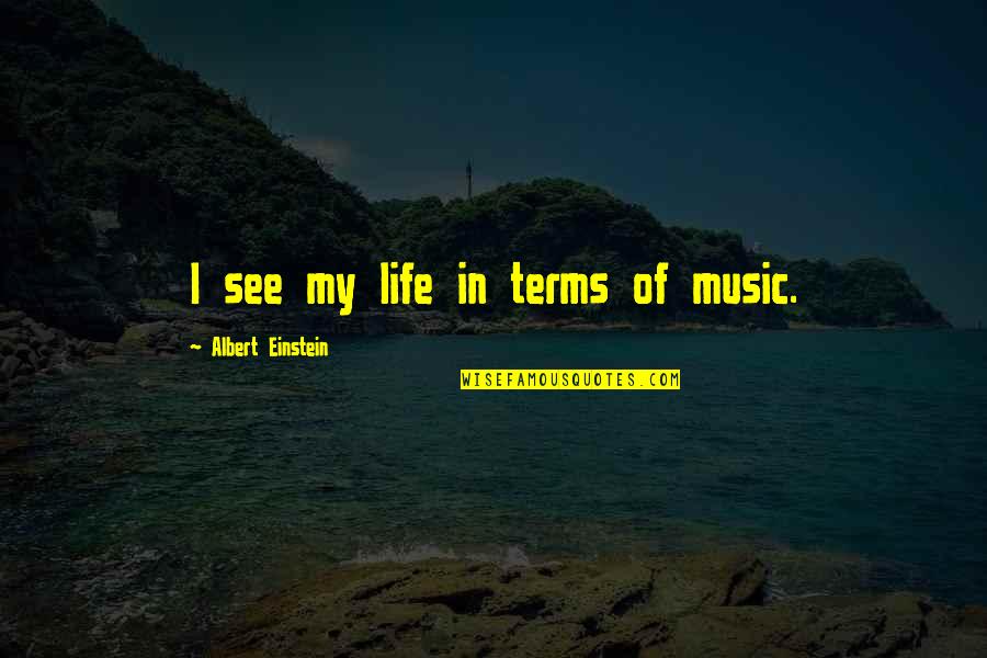 Abstrak Kahulugan Quotes By Albert Einstein: I see my life in terms of music.
