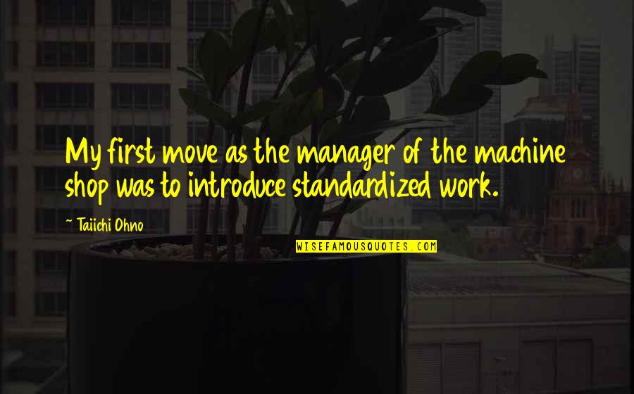 Abstrakte Kunst Quotes By Taiichi Ohno: My first move as the manager of the