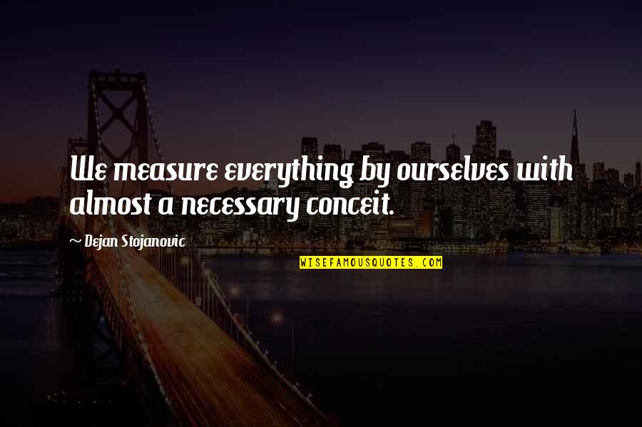 Abstrakte Quotes By Dejan Stojanovic: We measure everything by ourselves with almost a Abstrakte Quotes By Dejan Stojanovic: We measure everything by ourselves with almost a