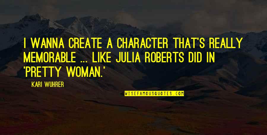 Abstrakte Quotes By Kari Wuhrer: I wanna create a character that's really memorable Abstrakte Quotes By Kari Wuhrer: I wanna create a character that's really memorable