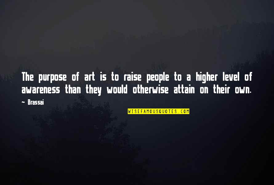 Abstraktieji Quotes By Brassai: The purpose of art is to raise people